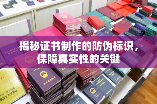 上杭揭秘证书制作的防伪标识，保障真实性的关键