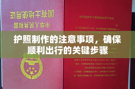 上杭护照制作的注意事项，确保顺利出行的关键步骤