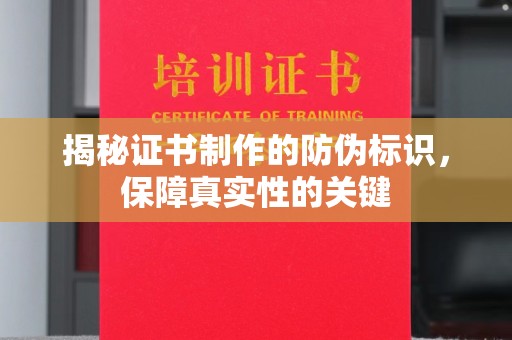 上杭揭秘证书制作的防伪标识，保障真实性的关键