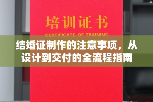 上杭结婚证制作的注意事项，从设计到交付的全流程指南