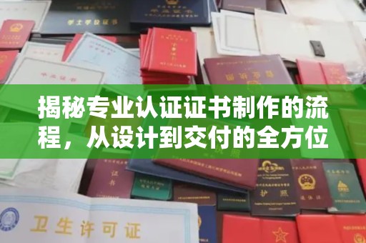 上杭揭秘专业认证证书制作的流程，从设计到交付的全方位指南