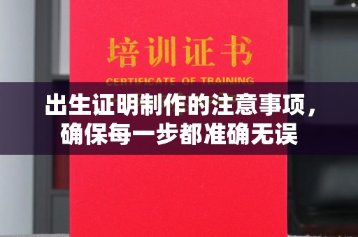 上杭出生证明制作的注意事项，确保每一步都准确无误