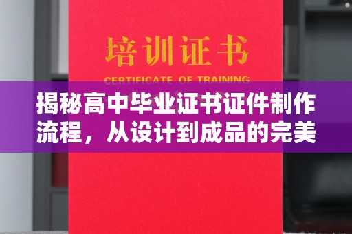 上杭揭秘高中毕业证书证件制作流程，从设计到成品的完美蜕变