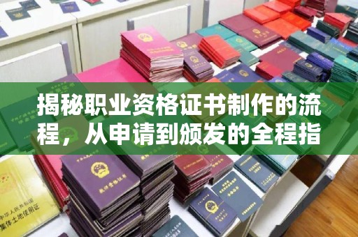 上杭揭秘职业资格证书制作的流程，从申请到颁发的全程指南