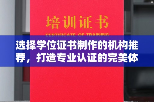 上杭选择学位证书制作的机构推荐，打造专业认证的完美体验