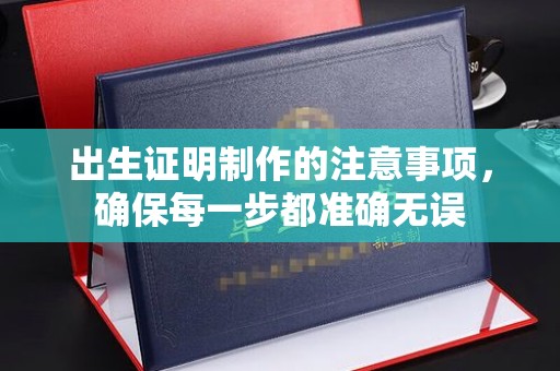 上杭出生证明制作的注意事项，确保每一步都准确无误