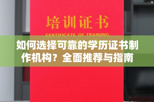 上杭如何选择可靠的学历证书制作机构？全面推荐与指南