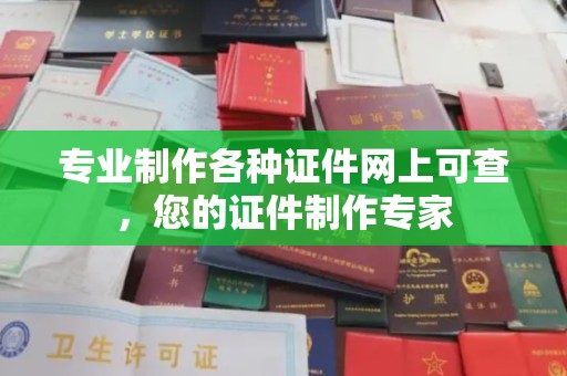 上杭专业制作各种证件网上可查，您的证件制作专家